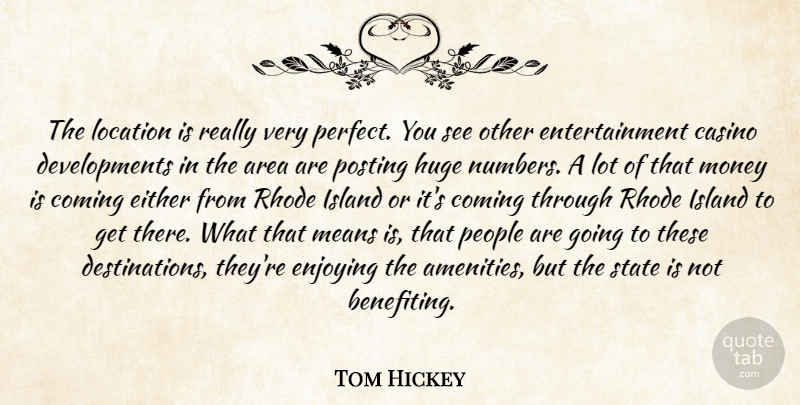 Tom Hickey Quote About Area, Casino, Coming, Either, Enjoying: The Location Is Really Very...