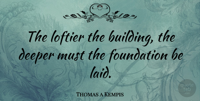 Thomas a Kempis Quote About Foundation, Architecture, Building: The Loftier The Building The...
