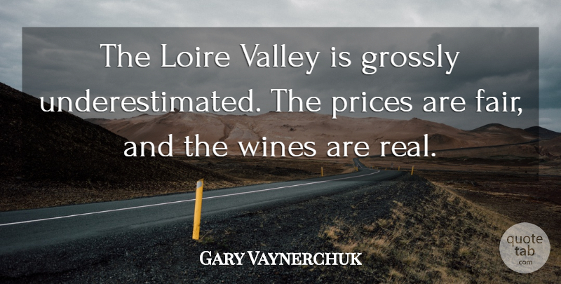 Gary Vaynerchuk Quote About Real, Wine, Valleys: The Loire Valley Is Grossly...