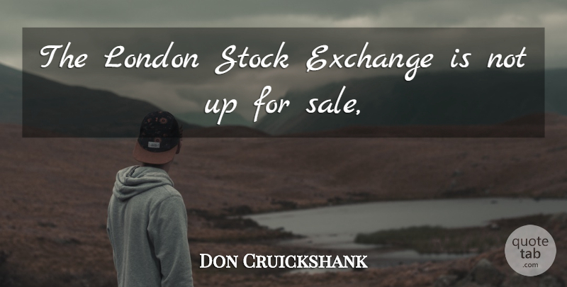Don Cruickshank Quote About Exchange, London, Stock: The London Stock Exchange Is...