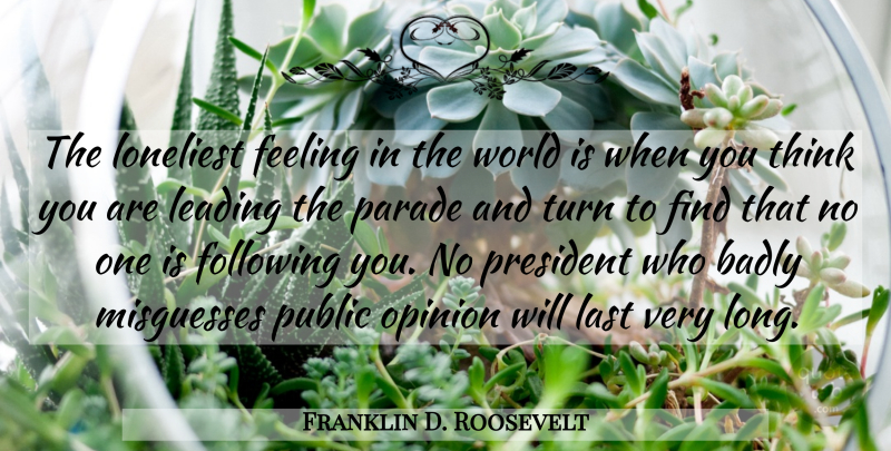 Franklin D. Roosevelt Quote About Thinking, Long, Feelings: The Loneliest Feeling In The...