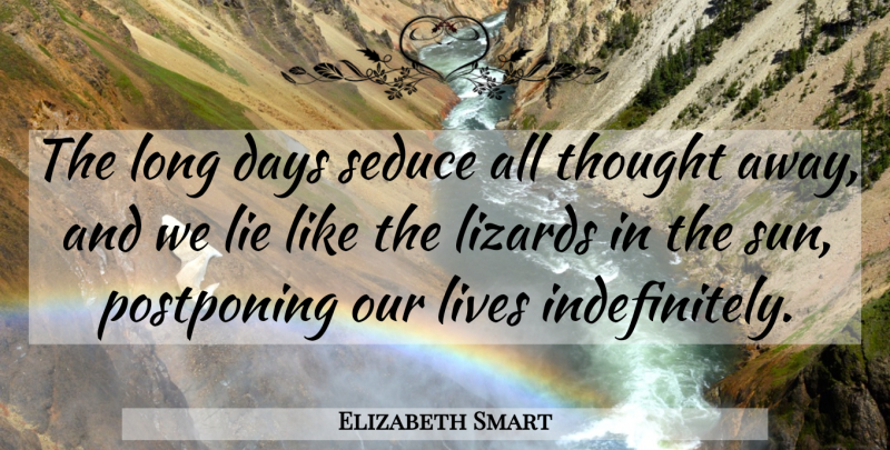 Elizabeth Smart Quote About Lying, Long, Lizards: The Long Days Seduce All...