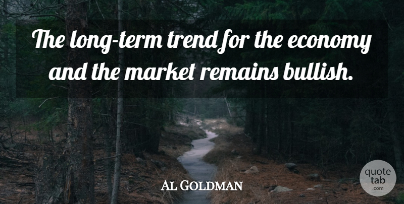 Al Goldman Quote About Economy, Market, Remains, Trend: The Long Term Trend For...
