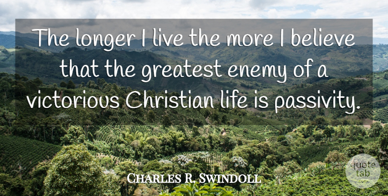 Charles R. Swindoll Quote About Christian, Believe, Enemy: The Longer I Live The...