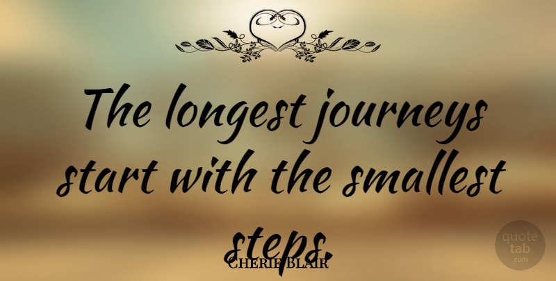 Cherie Blair Quote About Journeys, Longest, Smallest, Start: The Longest Journeys Start With...