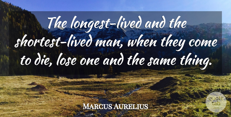 Marcus Aurelius Quote About Men, Loses, Dies: The Longest Lived And The...