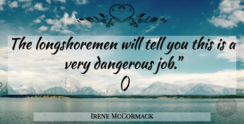Irene McCormack Quote About Dangerous: The Longshoremen Will Tell You...