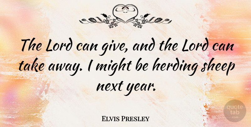 Elvis Presley Quote About Years, Sheep, Giving: The Lord Can Give And...