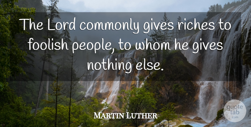 Martin Luther Quote About Money, People, Giving: The Lord Commonly Gives Riches...