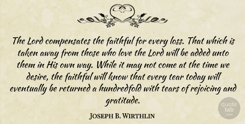 Joseph B. Wirthlin Quote About Gratitude, Taken, Loss: The Lord Compensates The Faithful...