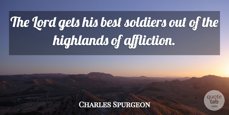 Charles Spurgeon Quote About Christian, Soldier, Affliction: The Lord Gets His Best...