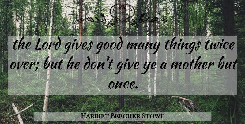 Harriet Beecher Stowe Quote About Mother, Giving, Good Man: The Lord Gives Good Many...