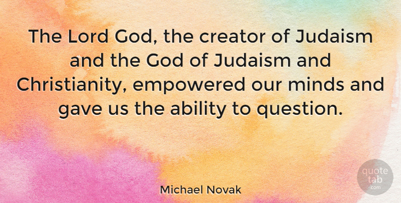 Michael Novak Quote About Mind, Christianity, Lord: The Lord God The Creator...