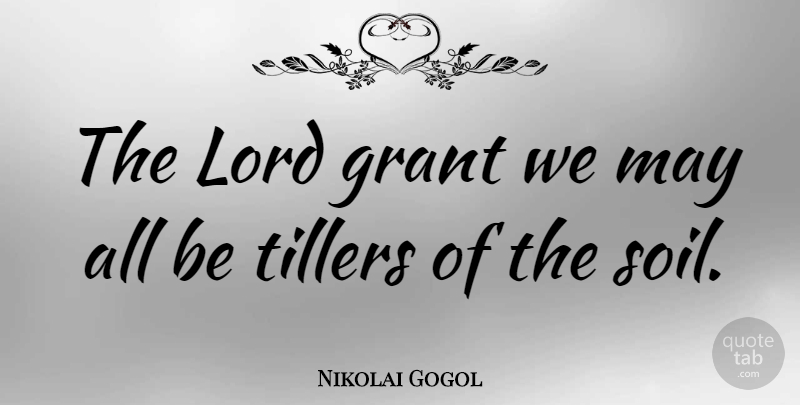 Nikolai Gogol Quote About Soil, May, Lord: The Lord Grant We May...