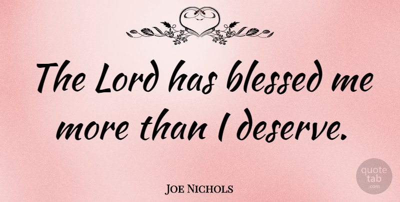 Joe Nichols Quote About Blessed, Lord, Deserve: The Lord Has Blessed Me...