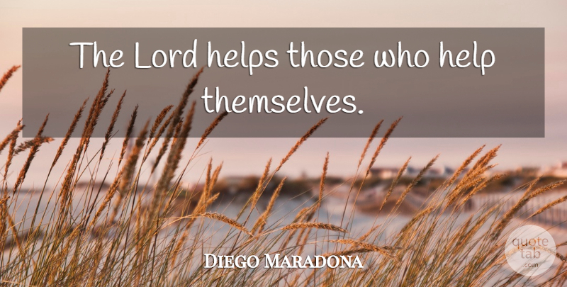 Diego Maradona Quote About Helping, Lord, God Helps Those Who Help Themselves: The Lord Helps Those Who...