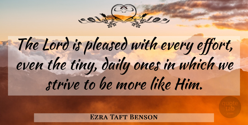Ezra Taft Benson Quote About Effort, Tiny, Lord: The Lord Is Pleased With...