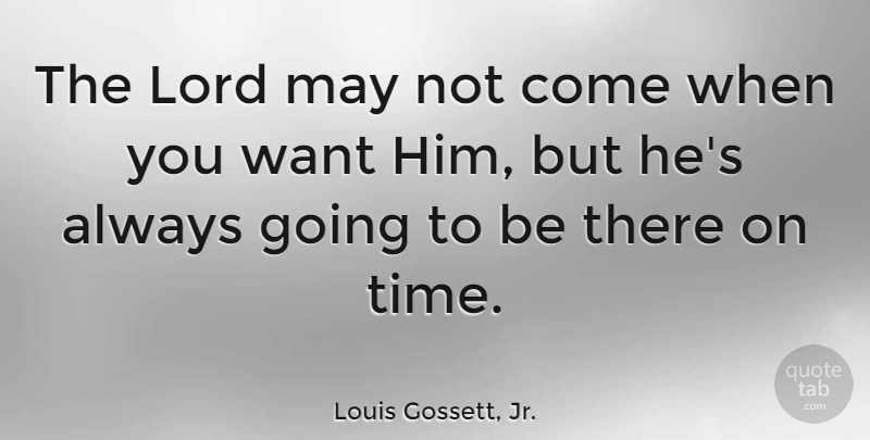 Louis Gossett, Jr. Quote About Want Him, May, Want: The Lord May Not Come...