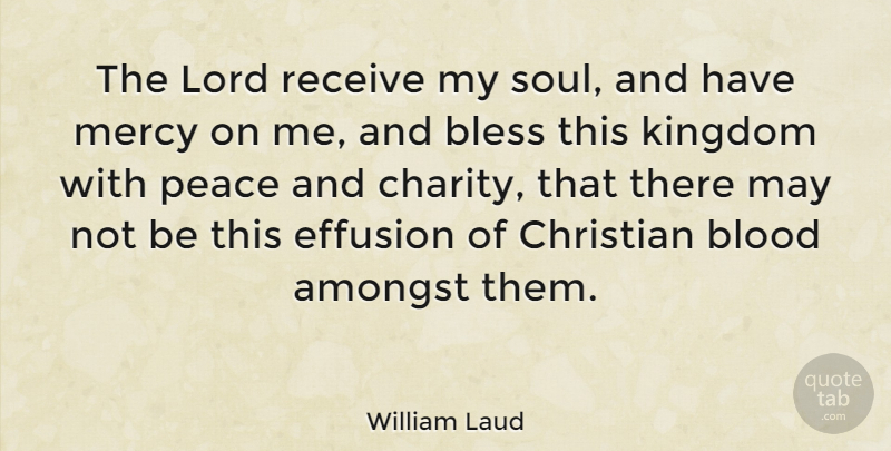 William Laud Quote About Amongst, Bless, Blood, Kingdom, Lord: The Lord Receive My Soul...