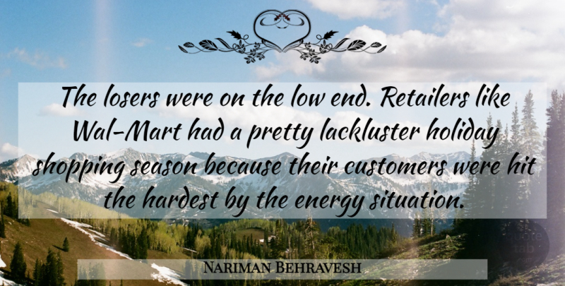 Nariman Behravesh Quote About Customers, Energy, Hardest, Hit, Holiday: The Losers Were On The...