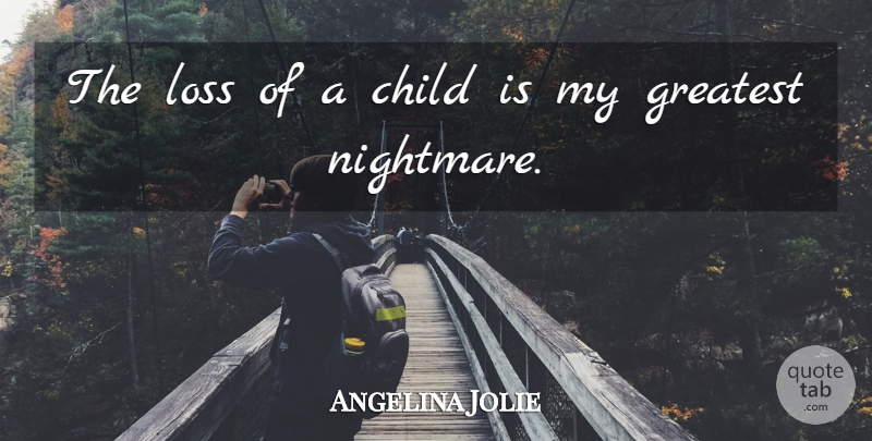 Angelina Jolie Quote About Children, Loss, Nightmare: The Loss Of A Child...