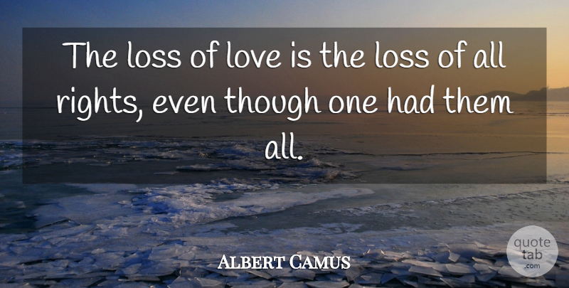 Albert Camus Quote About Loss, Love Is, Rights: The Loss Of Love Is...