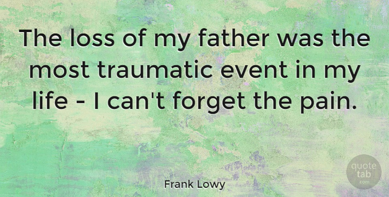Frank Lowy Quote About Event, Forget, Life, Loss, Traumatic: The Loss Of My Father...