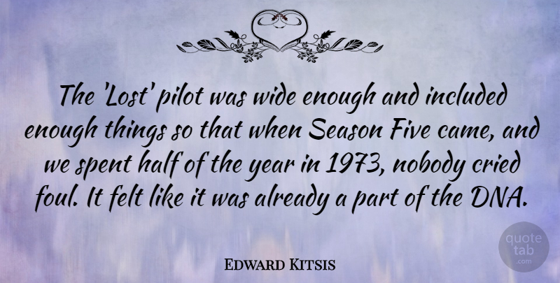 Edward Kitsis Quote About Cried, Felt, Five, Half, Included: The Lost Pilot Was Wide...