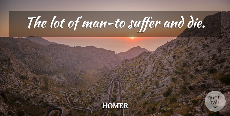 Homer Quote About Men, Suffering, Coping: The Lot Of Man To...