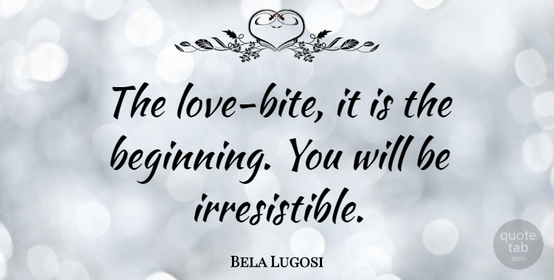 Bela Lugosi Quote About Irresistible, Bites: The Love Bite It Is...