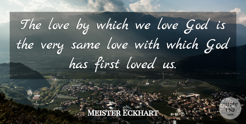 Meister Eckhart Quote About First Love, Firsts, God Love: The Love By Which We...