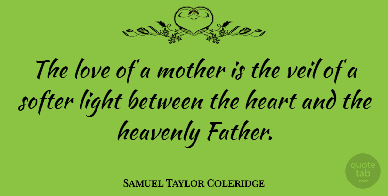 Samuel Taylor Coleridge Quote About Family, Mothers Day, Father: The Love Of A Mother...