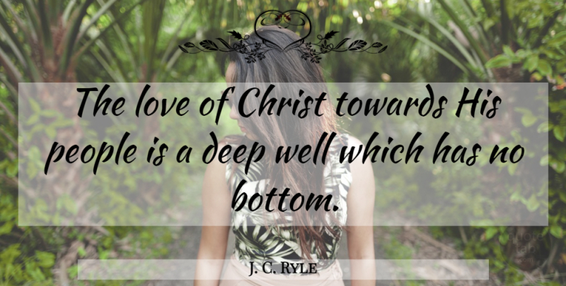 J. C. Ryle Quote About People, Christ, Wells: The Love Of Christ Towards...