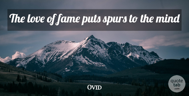 Ovid Quote About Mind, Spurs, Fame: The Love Of Fame Puts...