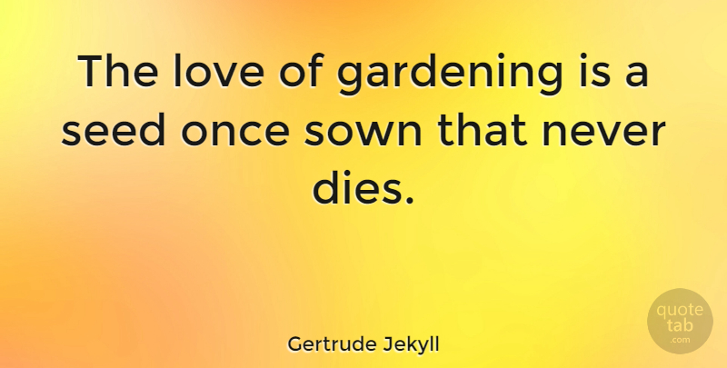 Gertrude Jekyll Quote About Love, Garden, Jekyll: The Love Of Gardening Is...