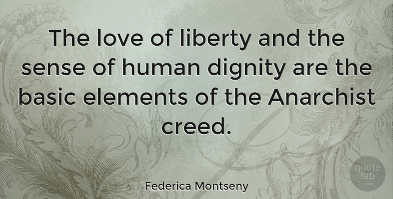 Federica Montseny Quote About Liberty, Elements, Dignity: The Love Of Liberty And...