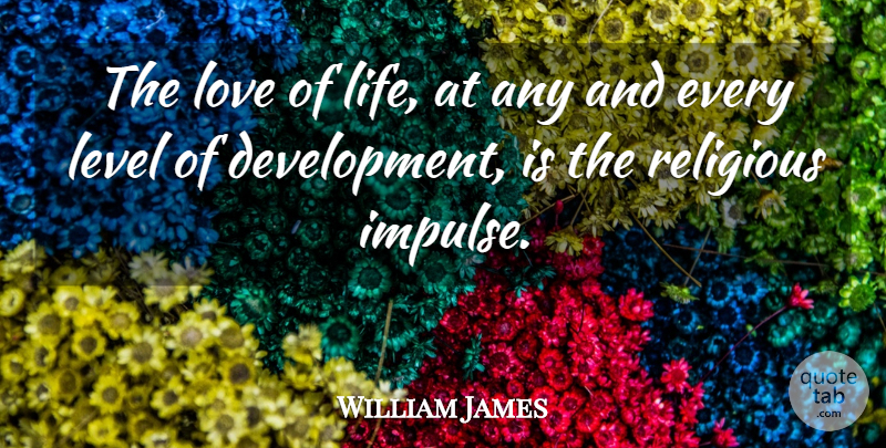 William James Quote About Religious, Love Life, Levels: The Love Of Life At...