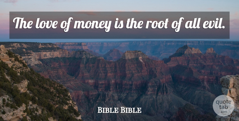 Bible Bible Quote About Evil, Love, Money, Root: The Love Of Money Is...