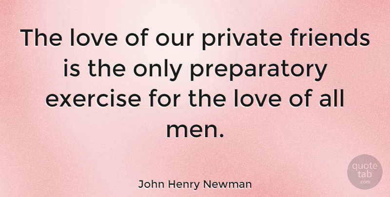 John Henry Newman Quote About Exercise, Men, Friend Love: The Love Of Our Private...
