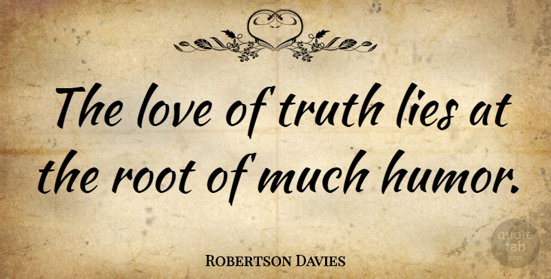 Robertson Davies Quote About Lying, Roots, Sense Of Humor: The Love Of Truth Lies...