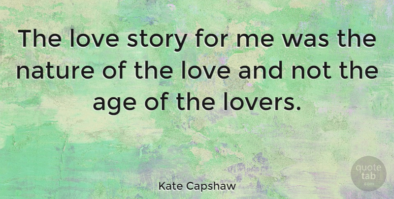 Kate Capshaw Quote About Age, Stories, Lovers: The Love Story For Me...