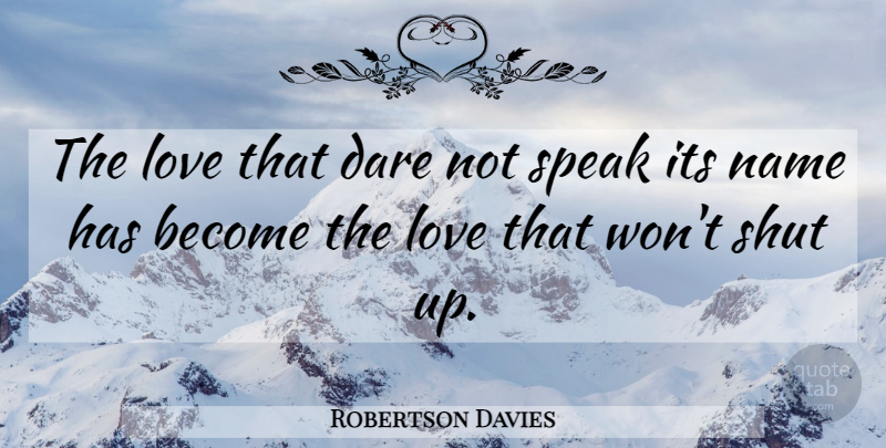 Robertson Davies Quote About Names, Shut Up, Speak: The Love That Dare Not...