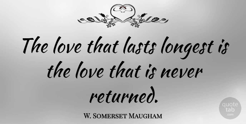 W. Somerset Maugham Quote About Love, Life, Heartbreak: The Love That Lasts Longest...