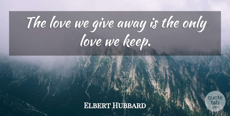Elbert Hubbard Quote About Love, Valentines Day, Kindness: The Love We Give Away...