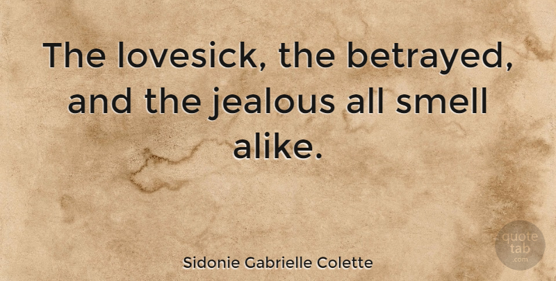 Sidonie Gabrielle Colette Quote About Love, Jealous, Smell: The Lovesick The Betrayed And...