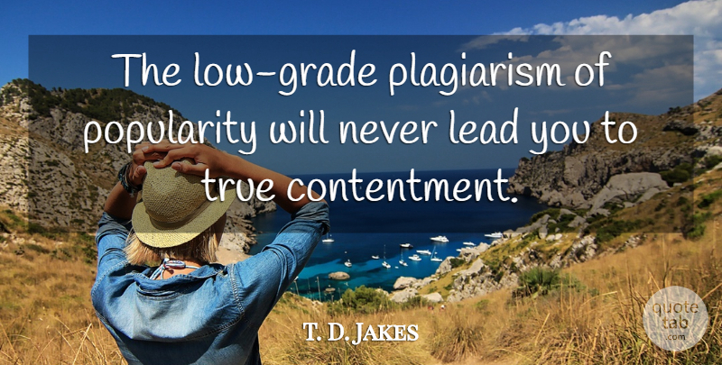 T. D. Jakes Quote About Contentment, Popularity, Plagiarism: The Low Grade Plagiarism Of...