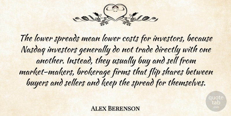 Alex Berenson Quote About Buy, Buyers, Costs, Directly, Generally: The Lower Spreads Mean Lower...
