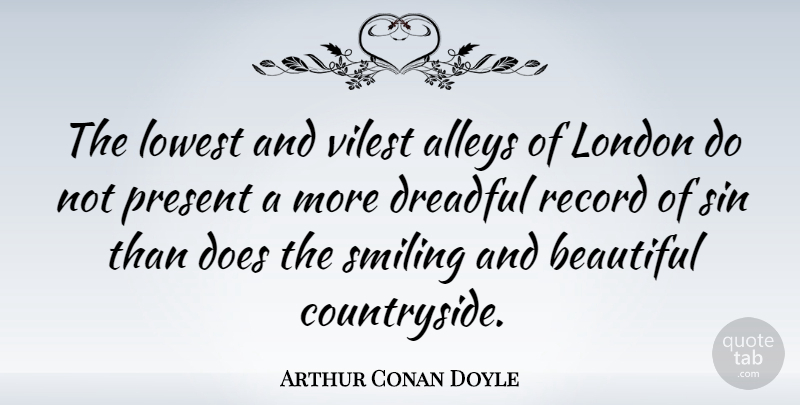 Arthur Conan Doyle Quote About Smile, Beautiful, Records: The Lowest And Vilest Alleys...