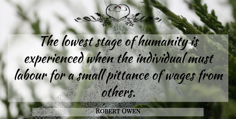 Robert Owen Quote About Humanity, Wages, Individual: The Lowest Stage Of Humanity...