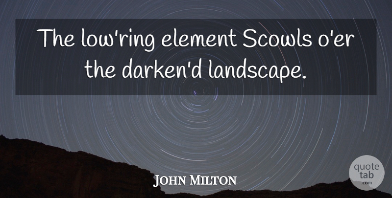 John Milton Quote About Clouds, Elements, Landscape: The Lowring Element Scowls Oer...